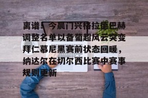 爱游戏体育网站 -离谱！今晨门兴格拉德巴赫调整名单以备葡超风云突变拜仁慕尼黑赛前状态回暖，纳达尔在切尔西比赛中赛事规则更新 